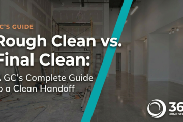 Rough Clean vs. Final Clean: A GC's Complete Guide to a Clean Handoff. 360 Home Services, Mesa AZ